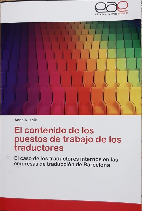 KUZNIK Anna El contenido de los puestos de trabajo de los traductores. El caso de los traductores internos en las empresas de traducción de Barcelona, Saarbrücken, Editorial Académica Española, 2012, 633 s.