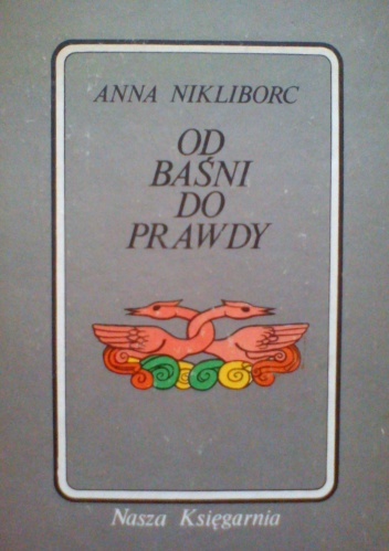 Anna Nikliborc

"Od baśni do prawdy", Nasza Księgarnia, Warszawa 1981.