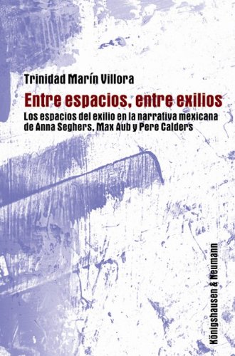 Trinidad Marin Villora "Entre espacios, entre exilios. Los espacios del exilio en la narrativa mexicana de Anna Seghers, Max Aub y Pere Calders", Konigshausen&Neumann, Wurzburg 2013.