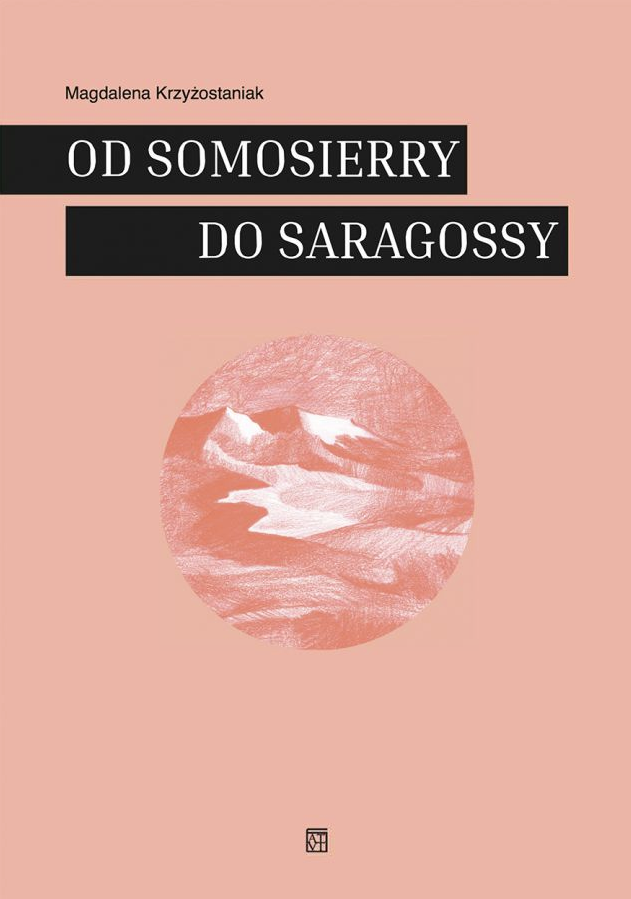 KRZYŻOSTANIAK Magdalena, Od Samosierry do Saragosy. Pamiętnikarskie i literackie świadectwa udziału Polaków w hiszpańskiej wojnie o niepodległość, Wrocław, Oficyna Wydawnicza ATUT, 2019, 246 s. – Bibliogr.DOI : 10.23817/2019.odsomo ISBN 978-83-7977-479-1