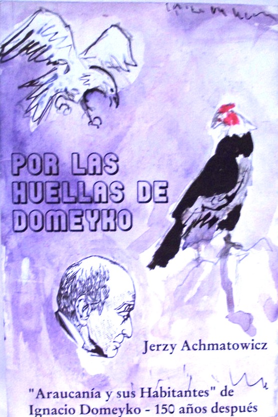 Jerzy Achmatowicz "Por Las Huellas de Domeyko. "Araucania y sus Habitantes" de Ignacio Domeyko - 150 anos despues", Santiago 2002.