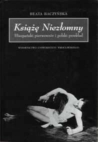 Beata Baczyńska „Książę Niezłomny”. Hiszpański pierwowzór i polski przekład", Wydawnictwo Uniwersytetu Wrocławskiego, Wrocław 2002.