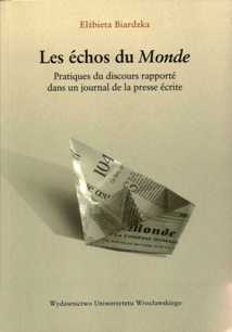 Elżbieta Biardzka "Les échos du „Monde”. Pratiques du discours rapporté dans un journal de la presse écrite", Wydawnictwo Uniwersytetu Wrocławskiego, Wrocław 2009.