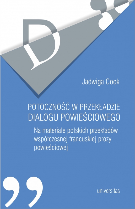 COOK Jadwiga Potoczność w przekładzie dialogu powieściowego. Na materiale polskich przekładów współczesnej francuskiej prozy powieściowej, Universitas, Kraków 2019, 244 s. ISBN 97883-242-3522-3