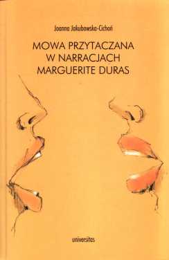 Joanna Jakubowska-Cichoń "Mowa przytaczana w narracjach Marguerite Duras", Universitas, Kraków 2010.