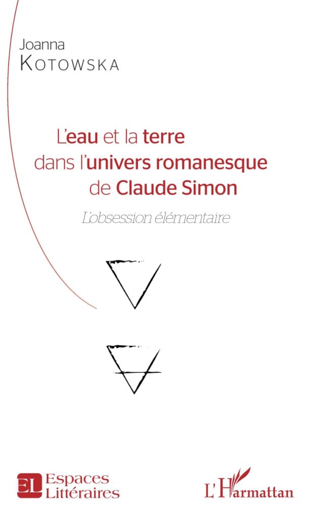 JOANNA KOTOWSKA L'eau et la terre dans l'univers romanesque de Claude Simon, Harmattan, Paris 2017, 256 s.