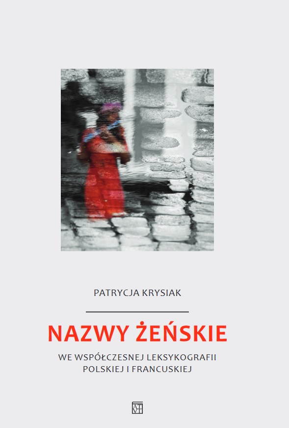 KRYSIAK Patrycja, "Nazwy żeńskie we współczesnej leksykografii polskiej i francuskiej", Oficyna Wydawnicza ATUT, Wrocław 2020