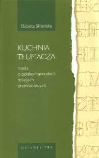 Elżbieta Skibińska "Kuchnia tłumacza. Studia o polsko-francuskich relacjach przekładowych", Towarzystwo Autorów i Wydawców Prac Naukowych Universitas, Kraków 2008.