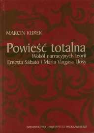 Marcin Kurek "Powieść totalna. Wokół narracyjnych teorii Ernesta Sábato i Maria Vargasa Llosy", Wydawnictwo Uniwersytetu Wrocławskiego, Wrocław 2003.