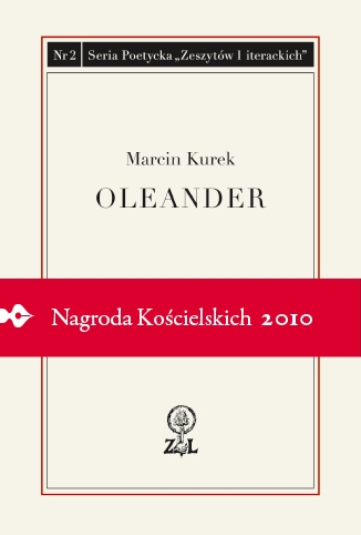 Marcin Kurek "Oleander", Zeszyty Literackie, Warszawa 2010.