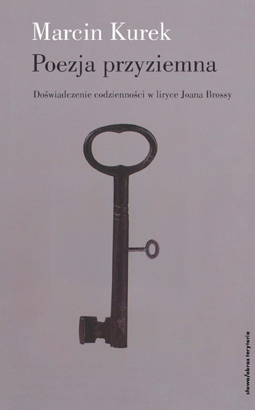 Marcin Kurek "Poezja przyziemna. Doświadczenie codzienności w liryce Joana Brossy", słowo/obraz terytoria, Gdańsk 2014.