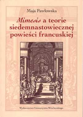Maja Pawłowska "Mimesis a teorie siedemnastowiecznej powieści francuskiej", Wydawnictwo Uniwersytetu Wrocławskiego, Wrocław 2011.