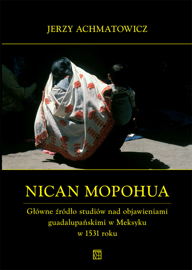 Jerzy Achmatowicz "Nican Mopohua. Główne źródło studiów nad objawieniami guadalupańskimi w Meksyku w 1531", Atut, Wrocław 2010.