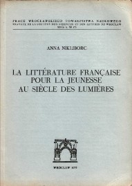 Anna Nikliborc "La littérature française pour la jeunesse au siècle des Lumières", Zakład Narodowy im. Ossolińskich, Wrocław 1975 . .