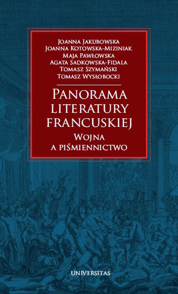 JAKUBOWSKA Joanna, KOTOWSKA-MIZINIAK Joanna, PAWŁOWSKA Maja, SADKOWSKA-FIDALA Agata, SZYMAŃSKI Tomasz, WYSŁOBOCKI Tomasz Panorama literatury francuskiej: wojna a piśmiennictwo, Universitas, Kraków 2020 ISBN 9788324236350