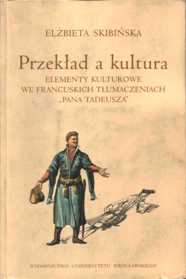 Elżbieta Skibińska "Przekład a kultura. Elementy kulturowe we francuskich tłumaczeniach Pana Tadeusza", Wydawnictwo Uniwersytetu Wrocławskiego, Wrocław 1999.