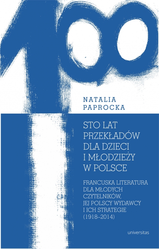 PAPROCKA Natalia Sto lat przekładów dla dzieci i młodzieży w Polsce. Francuska literatura dla młodych czytelników, jej polscy wydawcy i ich strategie (1918-2014), Kraków, Universitas, 2018, s. 416, il. – S. 368-398 : Bibliogr. ISBN 97883-242-3457-8